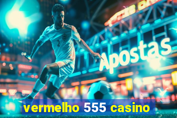 vermelho 555 casino